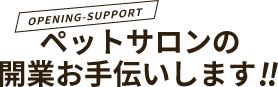 ペットサロンの開業お手伝いします！